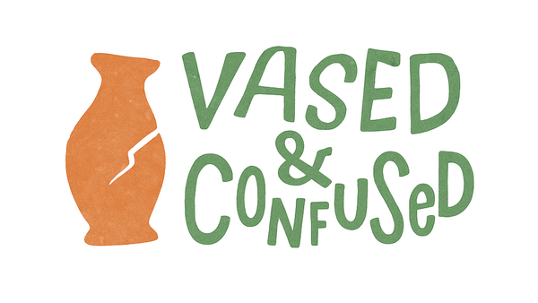 Vased & Confused
